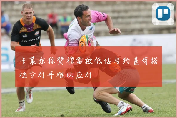 卡莱尔称赞穆雷被低估与约基奇搭档令对手难以应对